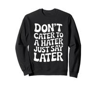Ne répondez Pas à Un haineux, Dites Simplement Plus Tard Sweatshirt