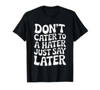 Ne répondez Pas à Un haineux, Dites Simplement Plus Tard T-Shirt