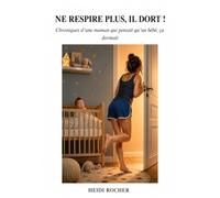 NE RESPIRE PLUS, IL DORT !: Chroniques d'une maman qui pensait qu'un bébé ca dormait