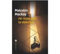 Ne reste que la violence Malcolm Mackay (Auteur), Franchita Gonzalez Batlle (Traduction)