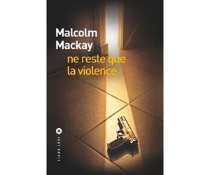Ne reste que la violence - Malcolm Mackay - Liana levi - broché - Roman