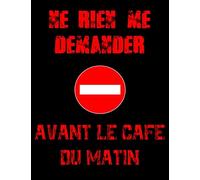 NE RIEN ME DEMANDER AVANT LE CAFE DU MATIN: Carnet de notes humour | Cahier humoristique | Journal intime adulte | Journal de bord Homme | Pour notes ... pages | Format 8,5 x 11 po | 21,6 x 27,9 cm