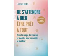 Ne s'attendre à rien, être prêt à tout: Vivre la magie de l'instant et méditer pour accueillir le meilleur