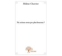 Ne serions nous pas plus heureux ? - Hélène Charrier - Edilivre-Aparis - broché - Livre
