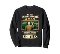 Ne sous-Estimez jamais l'homme Qui enseigne Encore dans Ses années 80 Sweatshirt