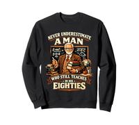 Ne sous-Estimez jamais l'homme Qui enseigne Encore dans Ses années 80 Sweatshirt