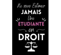 Ne sous Estimez Jamais une Etudiante en Droit: Carnet de Notes drôle pour avocat et Etudiant en Droit,Cadeau Etudiant en Droit fin d étude / 120 pages