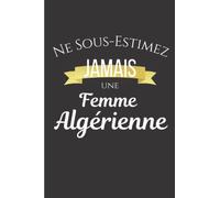 Ne Sous-Estimez Jamais Une Femme Algérienne: Cadeau Idéal pour proches d'Algérie / 100 Pages à remplir / 15.24 x 22.86 cm / Carnet de Notes à remplir