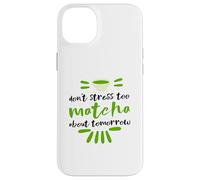 Ne stressez Pas trop Matcha à Propos de Demain Coque pour iPhone 14 Plus