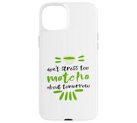 Ne stressez Pas trop Matcha à Propos de Demain Coque pour iPhone 15 Plus