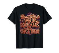 Ne Suivez Pas Vos rêves. Chassez-Les ! T-Shirt