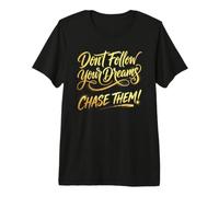 Ne Suivez Pas Vos rêves. Chassez-Les ! T-Shirt Haut de Gamme
