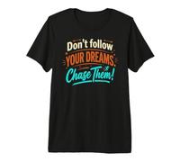 Ne Suivez Pas Vos rêves. Chassez-Les ! T-Shirt Haut de Gamme