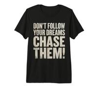 Ne Suivez Pas Vos rêves. Chassez-Les ! T-Shirt Haut de Gamme