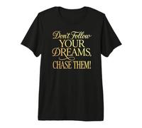 Ne Suivez Pas Vos rêves. Chassez-Les ! T-Shirt Haut de Gamme