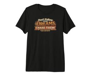 Ne Suivez Pas Vos rêves. Chassez-Les ! T-Shirt Haut de Gamme