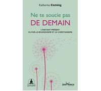 Ne te soucie pas de demain L'instant présent vu par le bouddhisme et le christianisme - Katharina Ceming - Jouvence - broché - Essai