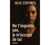 Ne t'inquiète pas, je m'occupe de toi - Julie Certines - Librinova - broché - Roman