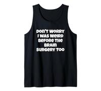 Ne t'inquiète Pas, j'étais Bizarre Aussi Avant la Chirurgie du Cerveau Débardeur