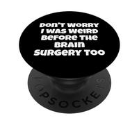 Ne t'inquiète Pas, j'étais Bizarre Aussi Avant la Chirurgie du Cerveau PopSockets PopGrip Adhésif