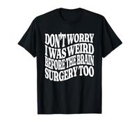 Ne t'inquiète Pas, j'étais Bizarre Avant l'opération du Cerveau. Trop Groovy T-Shirt