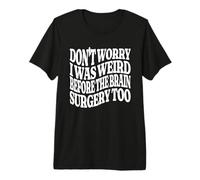 Ne t'inquiète Pas, j'étais Bizarre Avant l'opération du Cerveau. Trop Groovy T-Shirt Haut de Gamme