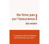 Ne tirez pas sur l'assurance ! "L'industrie de la confiance doit retrouver son sens" - Eric Mignot - Debats Publics Editions - broché - Essai