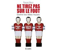Ne tirez pas sur le foot - Contre les idées reçues - Pascal Perri - Lattes - broché - Livre