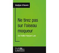 Ne tirez pas sur l'oiseau moqueur de Nelle Harper Lee (Analyse approfondie): Approfondissez votre lecture des romans classiques et modernes avec Profil-Litteraire.fr