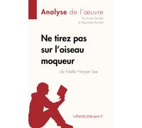 Ne tirez pas sur l'oiseau moqueur de Nelle Harper Lee (Analyse de l'oeuvre): Analyse complète et résumé détaillé de l'oeuvre