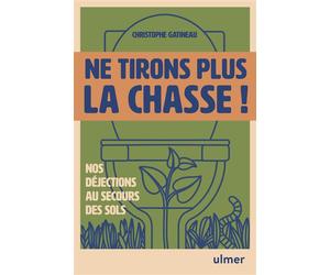 Ne tirons plus la chasse ! - Nos déjections au secours des sols - Christophe Gatineau - Eugen Ulmer Eds - broché - Guide