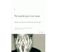 Ne Touche Pas À Tes Vieux - Regards Sur La Maltraitance Familiale Des Personnes Âgées