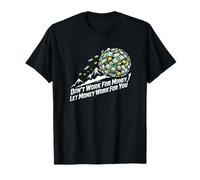 Ne travaillez Pas pour de l'argent, Laissez l'argent Travailler pour Vous, Boule de Neige T-Shirt
