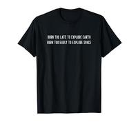 Né trop tard pour explorer la Terre, trop tôt pour explorer l'espace T-Shirt