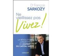 Ne vieillissez pas, vivez ! François Sarkozy (Auteur)