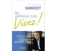 Ne vieillissez pas, vivez !: La révolution longévité de l’expert du capital santé