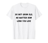 Ne vieillit Pas, Peu Importe Combien de Temps Vous vivez T-Shirt