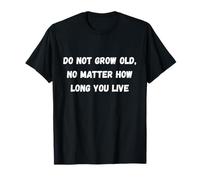 Ne vieillit Pas, Peu Importe Combien de Temps Vous vivez T-Shirt