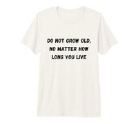 Ne vieillit Pas, Peu Importe Combien de Temps Vous vivez T-Shirt Haut de Gamme