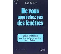 Ne Vous Approchez Pas des Fenetres Indiscretions sur la Nature Réelle du Re - Eric Werner - Xenia - broché - Essai