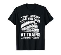 Ne vous arrêtez pas toujours pour regarder les trains Oh attendez, oui, je le fais T-Shirt