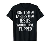 Ne vous asseyez pas à des tables que Jésus aurait retourné chrétien T-Shirt