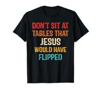 Ne vous asseyez pas à des tables que Jésus aurait retournées T-Shirt
