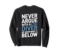 Ne Vous disputez jamais avec Un Plongeur, Nous savons ce Qui est ci-Dessous Sweatshirt