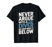 Ne Vous disputez jamais avec Un Plongeur, Nous savons ce Qui est ci-Dessous T-Shirt