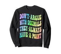 Ne Vous disputez Pas avec Les décimales, Ils Ont Toujours Un Point mathématique Sweatshirt