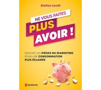 Ne vous faites plus avoir !: Déjouez les pièges du marketing pour une consommation plus éclairée