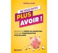 Ne vous faites plus avoir ! Déjouez les pièges du marketing pour une consommation plus éclairée - Stefan Lendi - Gereso Eds - broché - Etude