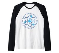 Ne Vous fiez Pas aux atomes, Ils inventent Tout ce Qui est Amusant Manche Raglan