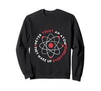Ne Vous fiez Pas aux atomes, Ils inventent Tout ce Qui est Amusant Sweatshirt